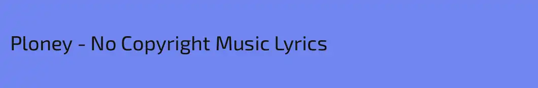 Ploney - No Copyright Music Lyrics